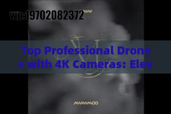 Top Professional Drones with 4K Cameras: Elevate Your Aerial Photography Game