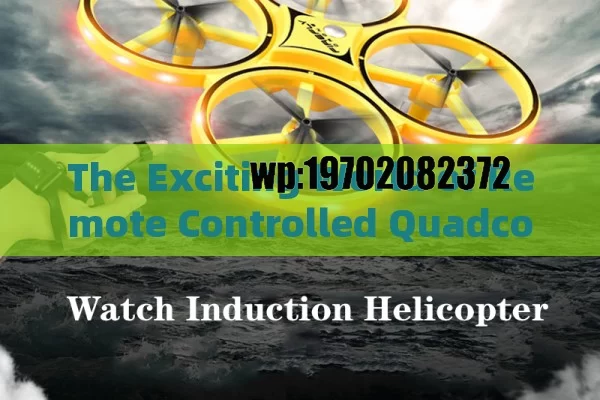 The Exciting World of Remote Controlled Quadcopter: Unleashing the Fun and Adventure