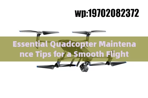 Essential Quadcopter Maintenance Tips for a Smooth Flight