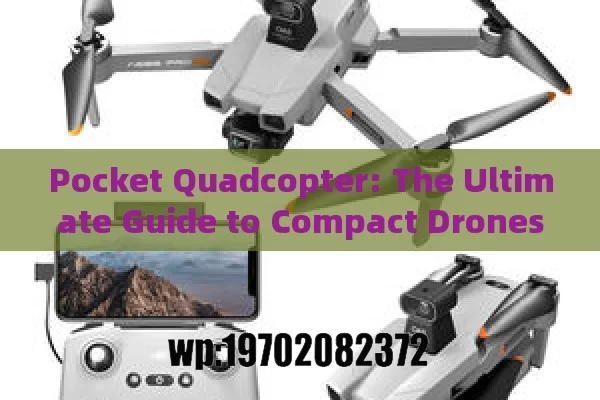 Pocket Quadcopter: The Ultimate Guide to Compact Drones for Everyday Adventures