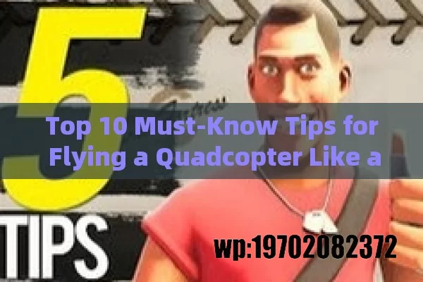 Top 10 Must-Know Tips for Flying a Quadcopter Like a Pro in the USA