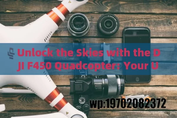 Unlock the Skies with the DJI F450 Quadcopter: Your Ultimate DIY Drone Guide