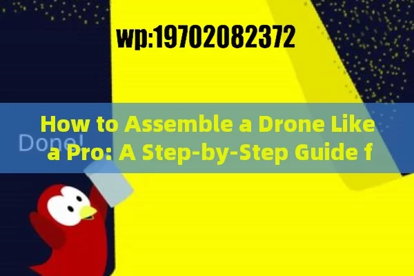 How to Assemble a Drone Like a Pro: A Step-by-Step Guide for Beginners