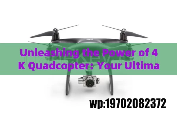 Unleashing the Power of 4K Quadcopter: Your Ultimate Guide