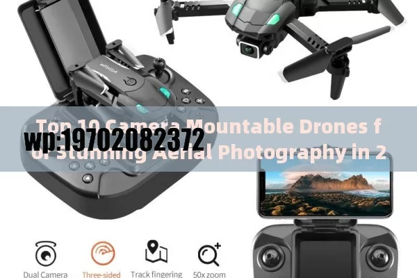 Top 10 Camera Mountable Drones for Stunning Aerial Photography in 2023