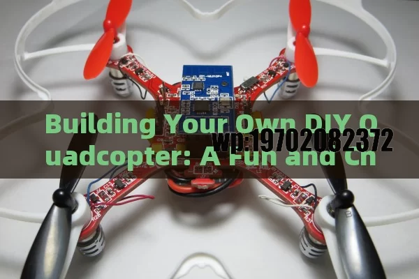 Building Your Own DIY Quadcopter: A Fun and Challenging Adventure