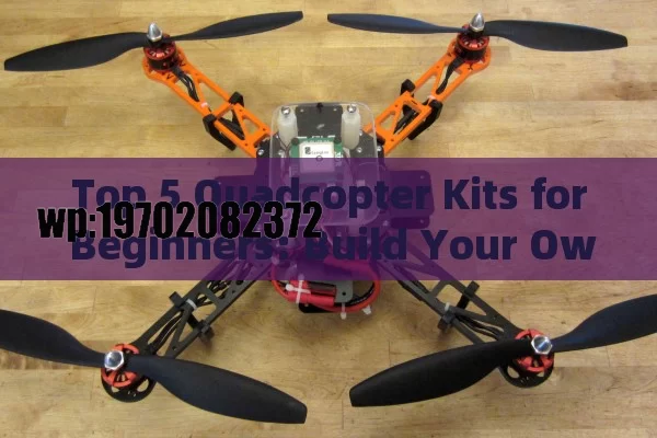 Top 5 Quadcopter Kits for Beginners: Build Your Own Drone Today!