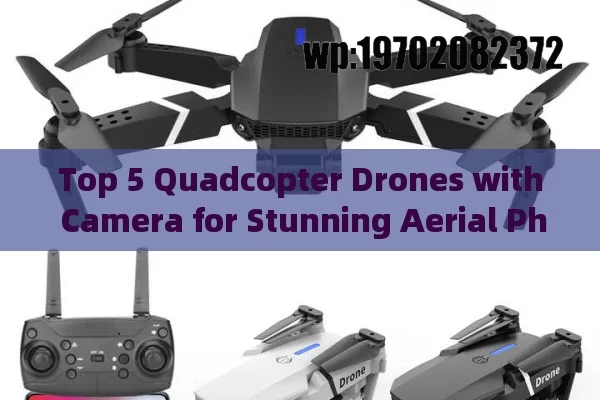 Top 5 Quadcopter Drones with Camera for Stunning Aerial Photography and Videography in 2024