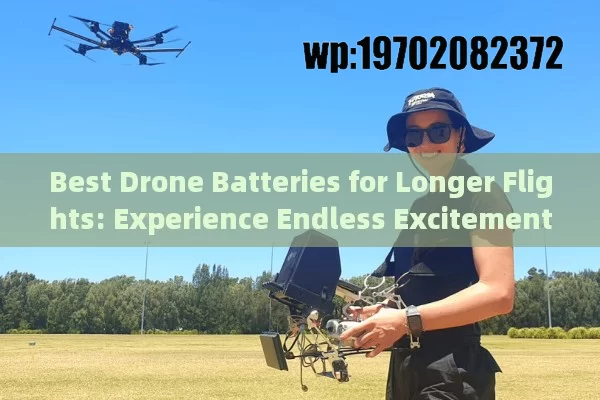 Best Drone Batteries for Longer Flights: Experience Endless Excitement and Joy in The Sky