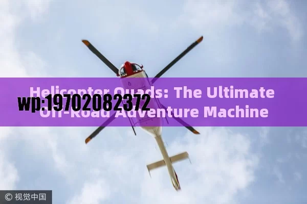 Helicopter Quads: The Ultimate Off-Road Adventure Machine