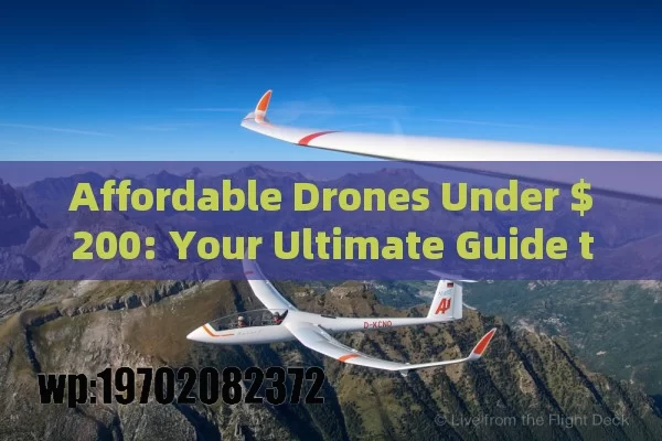 Affordable Drones Under $200: Your Ultimate Guide to Budget-Friendly Flying