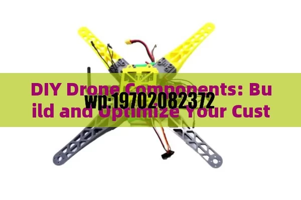 DIY Drone Components: Build and Optimize Your Custom UAV for Ultimate Performance