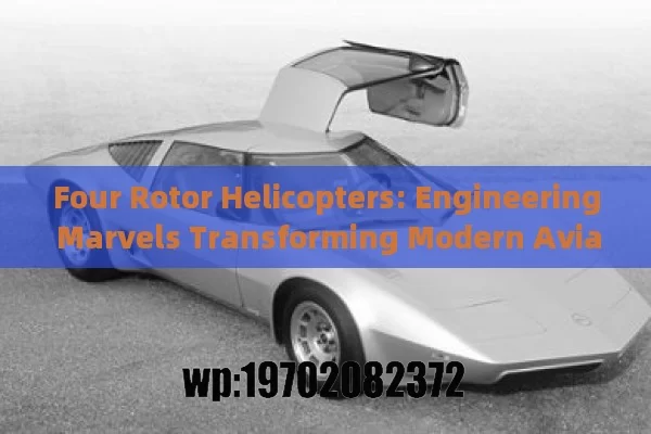 Four Rotor Helicopters: Engineering Marvels Transforming Modern Aviation