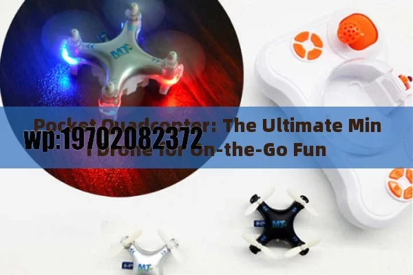 Pocket Quadcopter: The Ultimate Mini Drone for On-the-Go Fun