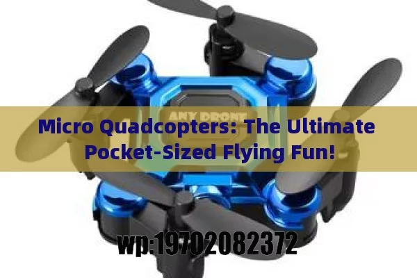 Micro Quadcopters: The Ultimate Pocket-Sized Flying Fun!