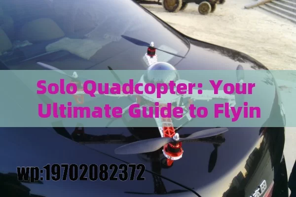 Solo Quadcopter: Your Ultimate Guide to Flying Solo Like a Pro