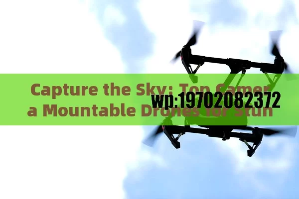 Capture the Sky: Top Camera Mountable Drones for Stunning Aerial Shots