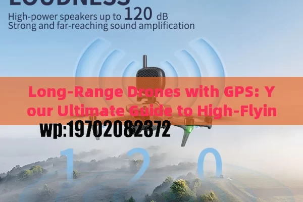 Long-Range Drones with GPS: Your Ultimate Guide to High-Flying Adventures