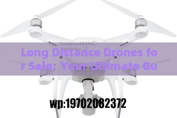 Long Distance Drones for Sale: Your Ultimate Guide to High-Flying Tech