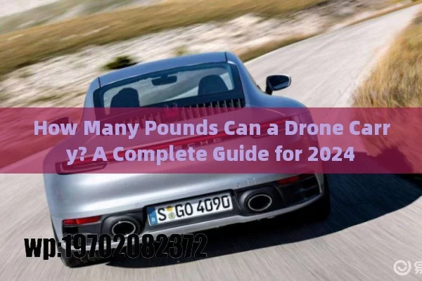 How Many Pounds Can a Drone Carry? A Complete Guide for 2024