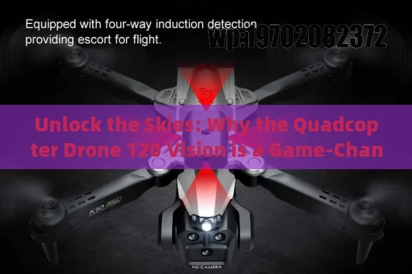 Unlock the Skies: Why the Quadcopter Drone 120 Vision is a Game-Changer