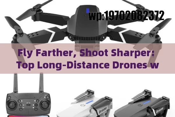 Fly Farther, Shoot Sharper: Top Long-Distance Drones with Camera in 2024