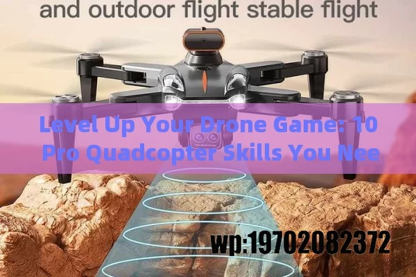 Level Up Your Drone Game: 10 Pro Quadcopter Skills You Need in 2024