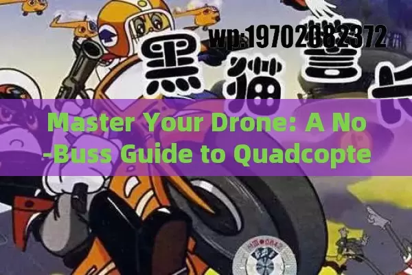 Master Your Drone: A No-Buss Guide to Quadcopter Flying Like a Pro