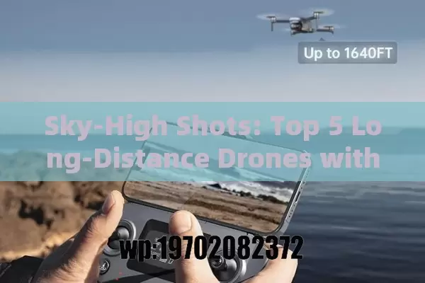 Sky-High Shots: Top 5 Long-Distance Drones with Pro Cameras for 2024