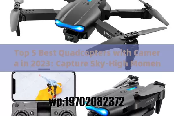 Top 5 Best Quadcopters with Camera in 2023: Capture Sky-High Moments